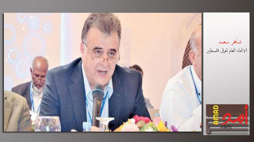شاهر سعد: لا مستقبل لسوق العمل الفلسطيني الا بزوال الاحتلال .